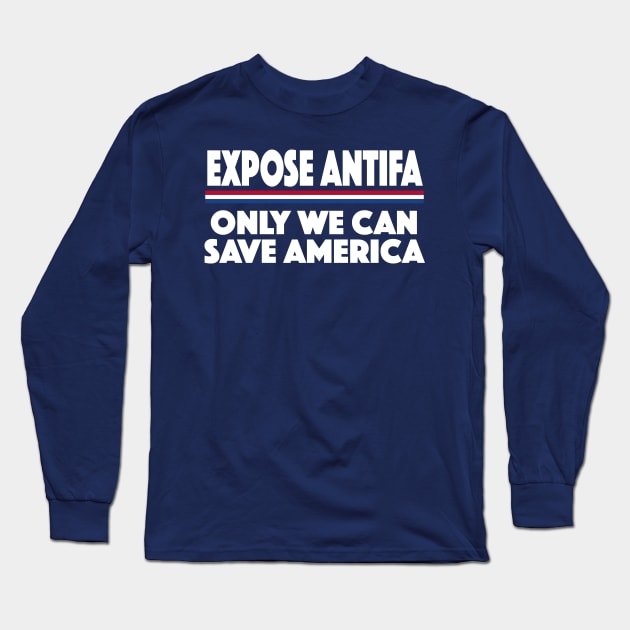 #EXPOSEANTIFA Expose Antifa Only We Can Save America Long Sleeve T-Shirt by SugarMootz